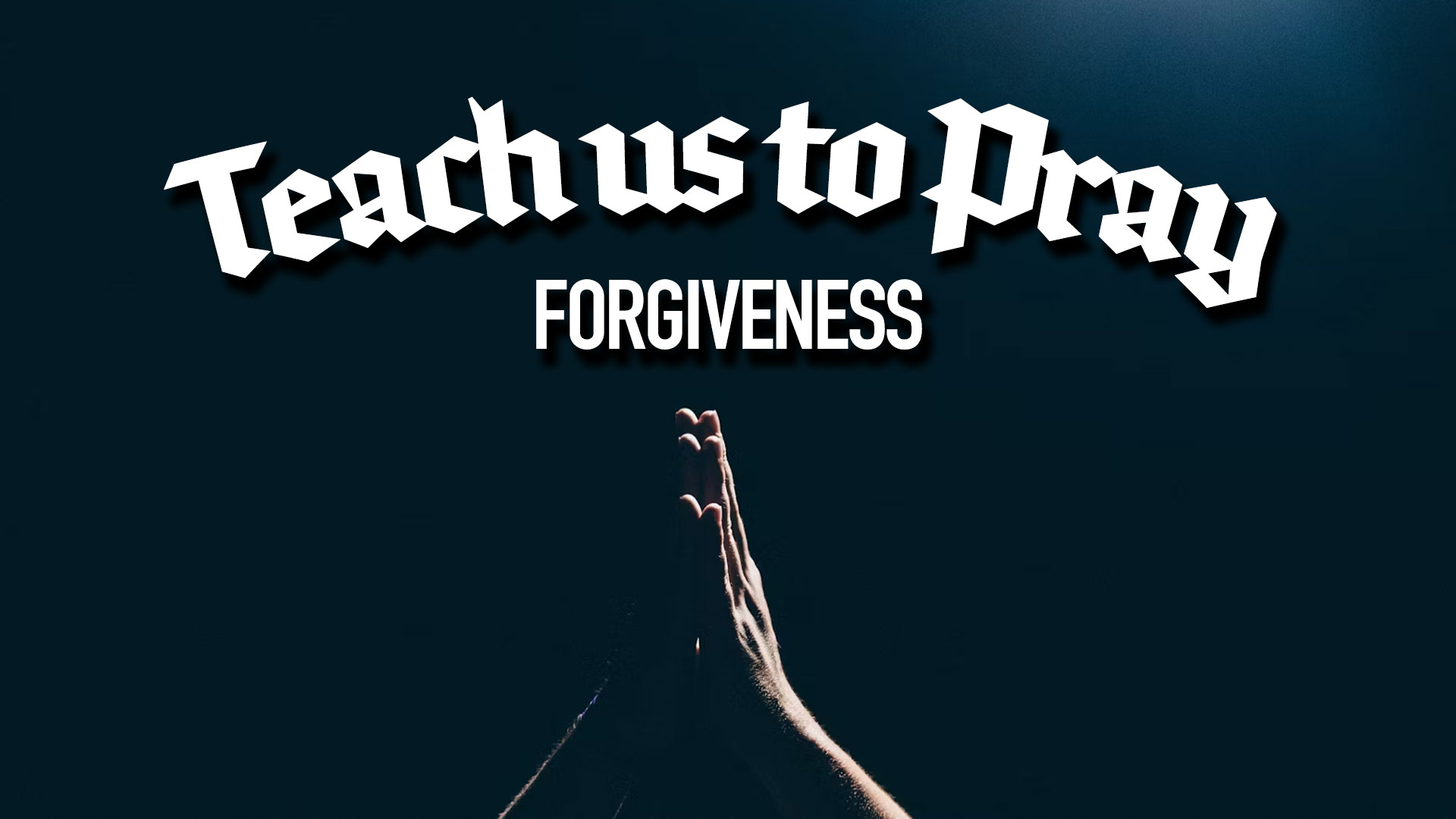 Teach Us to Pray –&nbsp;Forgiveness