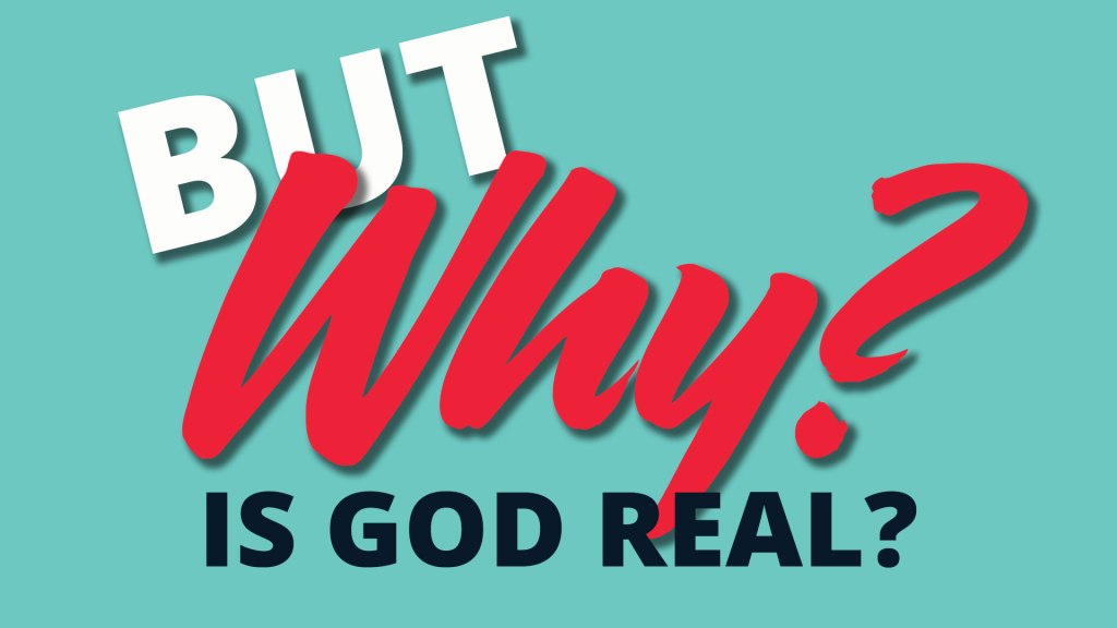 But Why? – Is God Real?