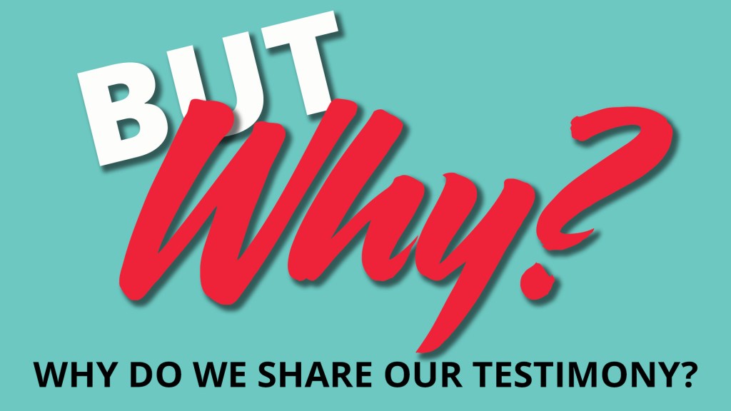 But Why Do We Share Our&nbsp;Testimony?