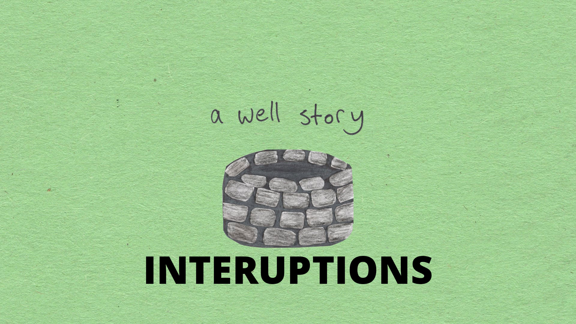 A Well Story –&nbsp;Interuption