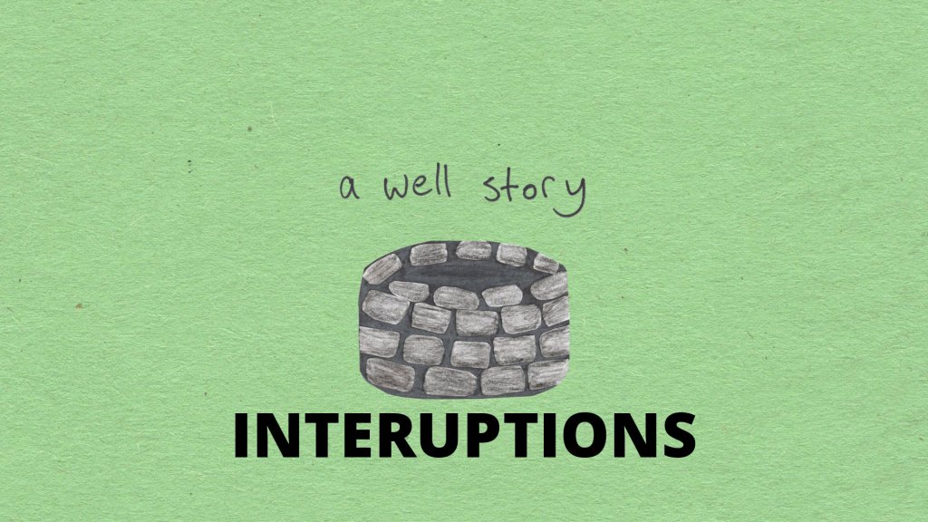 A Well Story –&nbsp;Interuption